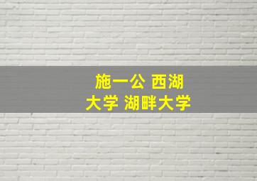 施一公 西湖大学 湖畔大学